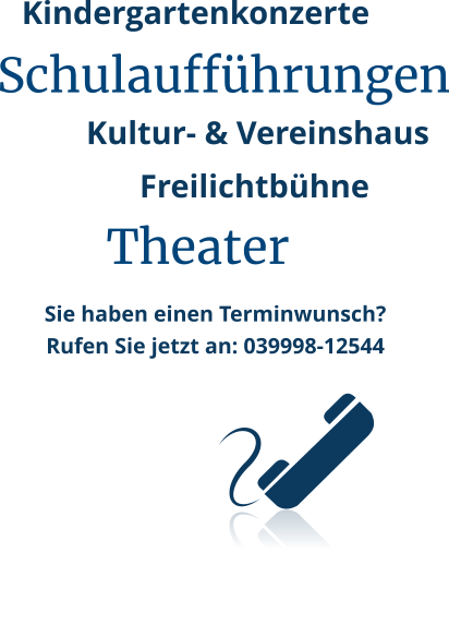 Kindergartenkonzerte Schulaufführungen Freilichtbühne Theater Kultur- & Vereinshaus Sie haben einen Terminwunsch? Rufen Sie jetzt an: 039998-12544