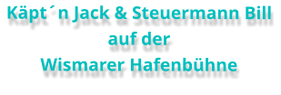 Käpt´n Jack & Steuermann Bill auf der Wismarer Hafenbühne