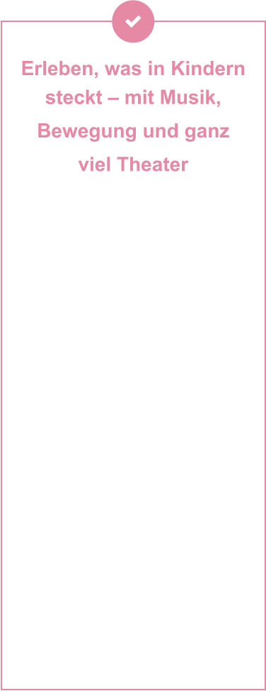 Erleben, was in Kindern steckt – mit Musik,  Bewegung und ganz  viel Theater  Unsere Programme machen Musik, Bewegung und Theater zu einem Erlebnis, das bleibt – kreativ, mitreißend und voller Entfaltungsmöglichkeiten. Ob in der Kita oder der Grundschule: Wir gestalten interaktive Aktionen, bei denen Kinder nicht nur zuschauen, sondern mitgestalten, ausprobieren und über sich hinauswachsen. Mit unseren durchdachten Konzepten fördern wir spielerisch Selbstvertrauen, Ausdruckskraft und soziale Kompetenzen – und schaffen gemeinsame Erlebnisse, die verbinden. Wir bieten Lösungen, die Kinder stärken, Teams inspirieren und Gemeinschaft fördern – mit Programmen, die wirklich wirken. Und das Beste daran? Alle machen mit. Ganz gleich, ob laut oder leise, wild oder verträumt – bei uns findet jedes Kind seinen Platz.