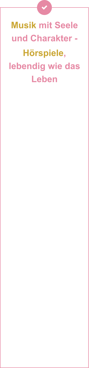 Musik mit Seele und Charakter -  Hörspiele, lebendig wie das Leben          Im Tonstudio von Andrea Peters & Thomas Birkigt trifft Leidenschaft auf Technik – und wird zu Musik, die vor allem Kinder bewegt. Als erfahrene Singer-Songwriter und Musikproduzenten verbinden sie künstlerische Tiefe mit technischem Können auf ihren Instrumenten und an den Reglern ihres Studioequipments. Geprägt von der engen Zusammenarbeit mit Mentoren wie Branchenlegenden Wilfried »Toni« Dehn (RAMMSTEIN, Jennifer Rush) und Kurt Demmler (Ostrock), bringen sie ihre musikalische Handschrift in jedes Projekt ein und verbinden handwerkliche Meisterschaft mit modernster Studio-Technologie. Ob Vintage-Vibes oder Hightech-Sounds – es entstehen neue emotionale Klangwelten, die unter die Haut gehen. Mit viel Herzblut produzieren beide ihre Musik für Film- und Theaterprojekte – innovativ & grenzenlos. Zudem entstehen hier auch die vielen spannenden Hörspiele für Kinder.
